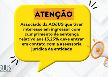13,23%: ASSOCIADO DA AOJUS QUE TIVER INTERESSE EM INGRESSAR COM CUMPRIMENTO DE SENTENÇA DEVE ENTRAR EM CONTATO COM A ASSESSORIA JURÍDICA DA ENTIDADE