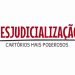 DESJUDICIALIZAÇÃO TORNA OS CARTÓRIOS MAIS FORTES: SAIBA COMO