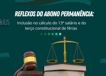AOJUS INGRESSARÁ COM PEDIDO ADMINISTRATIVO PARA INCLUSÃO DO ABONO PERMANÊNCIA NA BASE DE CÁLCULO DO 13º SALÁRIO E TERÇO DE FÉRIAS