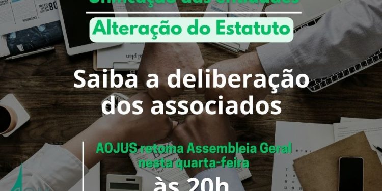 AOJUS RETOMA NESTA QUARTA-FEIRA ASSEMBLEIA SOBRE ALTERAÇÃO ESTATUTÁRIA E UNIFICAÇÃO DAS ENTIDADES
