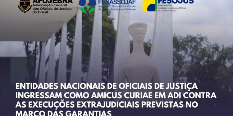 ENTIDADES NACIONAIS DE OFICIAIS DE JUSTIÇA INGRESSAM COMO AMICUS CURIAE EM ADI CONTRA AS EXECUÇÕES EXTRAJUDICIAIS PREVISTAS NO MARCO DAS GARANTIAS