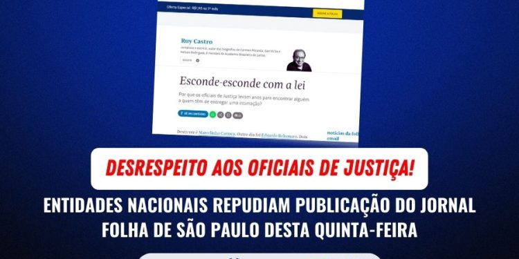 DESRESPEITO AOS OFICIAIS DE JUSTIÇA: ENTIDADES NACIONAIS REPUDIAM PUBLICAÇÃO DESINFORMADA DO JORNAL FOLHA DE SÃO PAULO