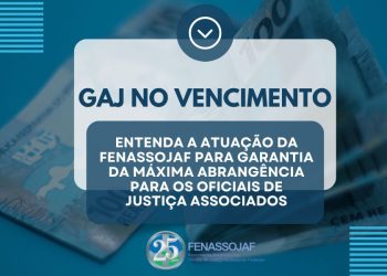 GAJ NO VENCIMENTO: ENTENDA A ATUAÇÃO DA FENASSOJAF PARA GARANTIA DA MÁXIMA ABRANGÊNCIA PARA OS OFICIAIS DE JUSTIÇA ASSOCIADOS