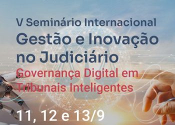 TRANSFORMAÇÃO TECNOLÓGICA E IA SÃO TEMAS DO V SEMINÁRIO INTERNACIONAL DE GESTÃO E INOVAÇÃO DO JUDICIÁRIO