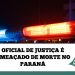 OFICIAL DE JUSTIÇA É AMEAÇADO DE MORTE NO PARANÁ
