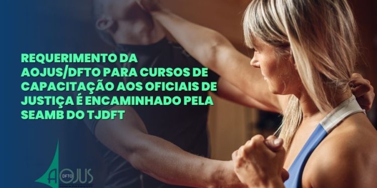 REQUERIMENTO DA AOJUS/DFTO PARA CURSOS DE CAPACITAÇÃO AOS OFICIAIS DE JUSTIÇA É ENCAMINHADO PELA SEAMB DO TJDFT