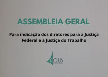 AOJUS/DFTO CONVOCA ASSEMBLEIA GERAL PARA INDICAÇÃO DOS NOMES DE DIRETOR PARA A JUSTIÇA FEDERAL E A JUSTIÇA DO TRABALHO