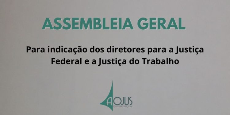AOJUS/DFTO CONVOCA ASSEMBLEIA GERAL PARA INDICAÇÃO DOS NOMES DE DIRETOR PARA A JUSTIÇA FEDERAL E A JUSTIÇA DO TRABALHO