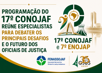 PROGRAMAÇÃO DO 17º CONOJAF REÚNE ESPECIALISTAS PARA DEBATER OS PRINCIPAIS DESAFIOS E O FUTURO DOS OFICIAIS DE JUSTIÇA