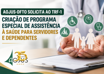 AOJUS-DFTO SOLICITA AO TRF-1 CRIAÇÃO DE PROGRAMA ESPECIAL DE ASSISTÊNCIA À SAÚDE PARA SERVIDORES E DEPENDENTES