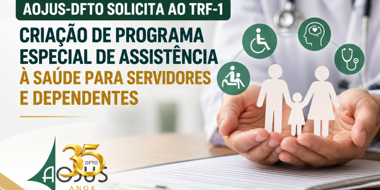AOJUS-DFTO SOLICITA AO TRF-1 CRIAÇÃO DE PROGRAMA ESPECIAL DE ASSISTÊNCIA À SAÚDE PARA SERVIDORES E DEPENDENTES