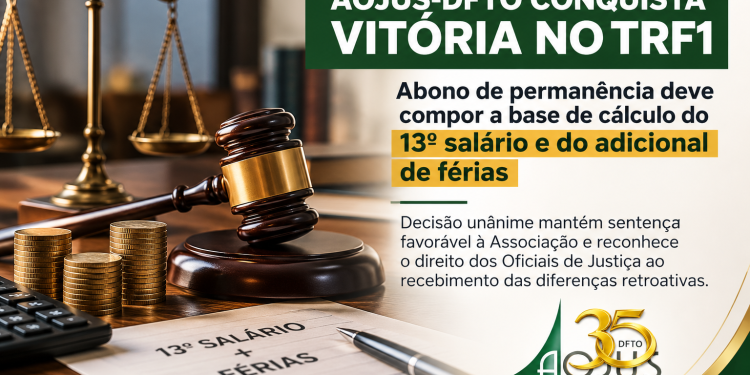 AOJUS-DFTO CONQUISTA VITÓRIA NO TRF1 PELA INCLUSÃO DO ABONO DE PERMANÊNCIA NO CÁLCULO DO 13º SALÁRIO E ADICIONAL DE FÉRIAS